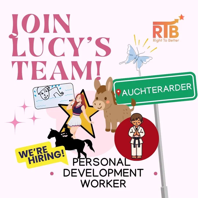 romotional graphic with the text “Join Lucy’s Team!” and “Personal Development Worker.” The design includes playful illustrations such as a donkey, a butterfly, a swimmer, a dancer, a person doing judo, and a horse with a rider. There is also an Auchterarder road sign, a “We’re Hiring!” banner, and the RTB (Right To Better) logo in the top corner.