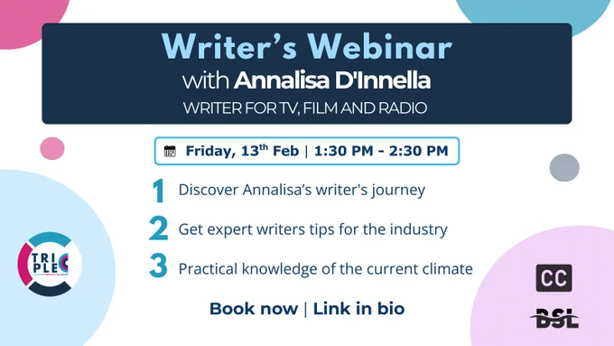 Widescreen promo for Writer’s Webinar: Annalisa D'Innella. Fri 13 Feb, 1:30-2:30PM. Highlights: writer’s journey, industry tips, & current climate. Includes Triple C, BSL, & CC logos. End text: Book now, link in bio.