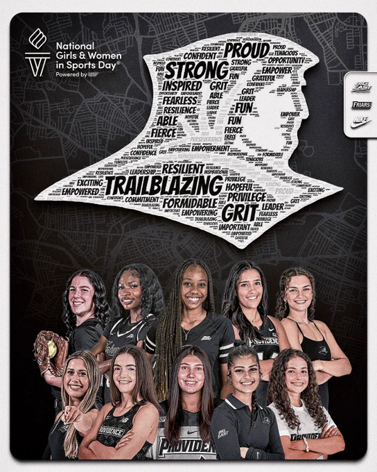 National Girl and Women in Sports Day, word cloud within Friar head logo, ten female student-athletes representing all of the sports at Providence College, top row left to right Cameron Dunn softball, Sabou Gueye women's basketball, Hadley Pride volleyball, Bo Martina field hockey, Olivia Johannsswimming and diving bottom row left to right, Gabriella Plonowski women's tennis Maeve O'Neill cross country and track, Reichen Kirchmaier women's hockey, Prisha Pandey women's golf,  Thaea Mouratidis women's soccer, 