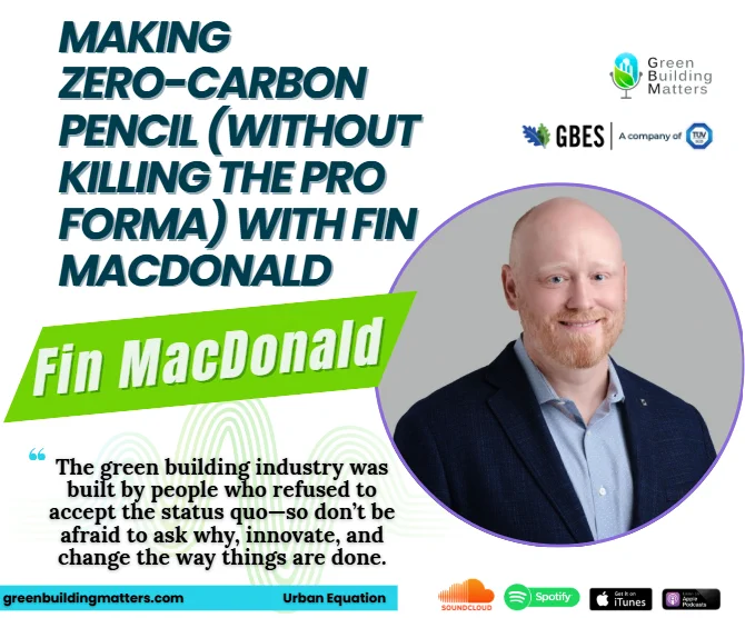https://greenbuildingmatters.com/2026/02/418-making-zero-carbon-pencil-without-killing-the-pro-forma-with-fin-macdonald/