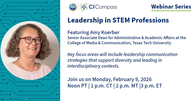 NSF CI Compass Webinar Series

Leadership in STEM Professions
Featuring Amy Koerber, Senior Associate Dean for Administrative & Academic Affairs at the College of Media & Communication, Texas Tech University

Key Focus areas will include leadership communication strategies that support diversity and leading in interdisciplinary contexts.

Join us on Monday, February 9, 2026, Noon PT / 1 p.m CT / 2 p.m.  MT / 3 p.m. ET