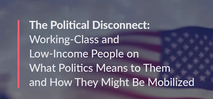 image of a report cover, with a US flag in the background, and the text "The Political Disconnect: Working-Class and Low-Income People on What Politics Means to Them and How They Might be Mobilized”