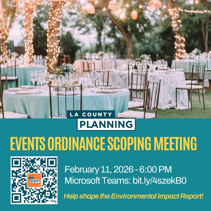 LA County Planning Events Ordinance Scoping Meeting
February 11, 2026 - 6:00pm
Microsoft Teams: bit.ly/4szekB0
Help shape the Environmental Impact Report!

QR code for the project webpage.
https://planning.lacounty.gov/long-range-planning/events-ordinance/
Image depicts several dining tables with fancy settings outdoors among trees with string lights.