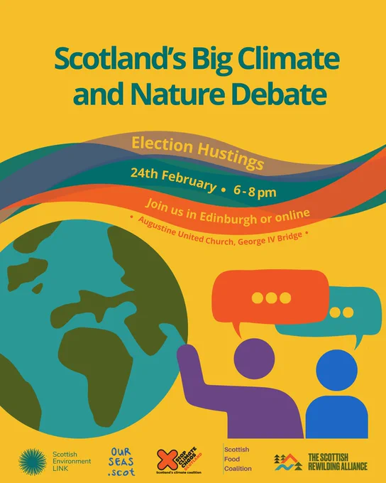 A vibrant poster promoting "Scotland's Big Climate and Nature Debate" with a yellow background. It features a stylized Earth, two illustrated figures in purple and blue, and overlapping speech bubbles in orange and teal. Text includes event details: "Election Hustings, 24th February, 6-8 pm, Augustine United Church, George IV Bridge" and an option to join in Edinburgh or online. Logos at the bottom represent sponsoring organizations: Scottish Environment LINK, Our Seas.Scot, Stop Climate Chaos Scotland, Scottish Food Coalition, and the Scottish Rewilding Alliance.