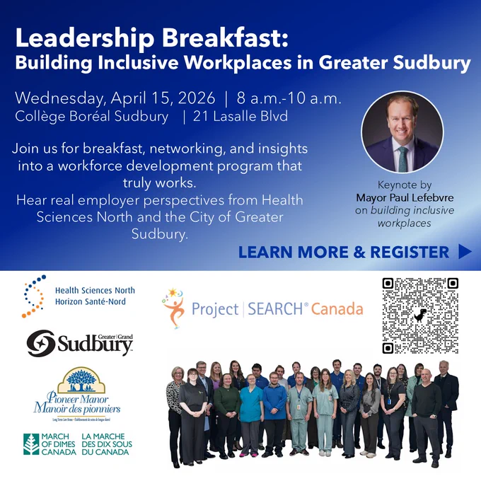 An invitation to a leadership breakfast about “Building Inclusive Workplaces in Greater Sudbury” on April 15, 2026 co-hosted by March of Dimes Canada, Project SEARCH Canada, Health Sciences North Sudbury, the City of Sudbury, and Collège Boréal Sudbury. The event features breakfast, networking, and a keynote by Mayor Paul Lefebvre.