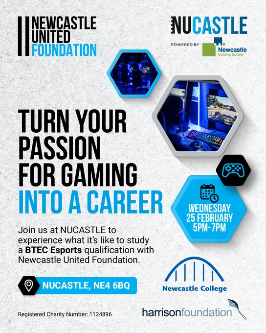 A poster titled "Turn Your Passion for Gaming Into a Career" promotes a BTEC Esports qualification. It is organised by Newcastle United Foundation, in collaboration with Newcastle College. The event is on Wednesday, 25 February, from 5 PM to 7 PM at NUCASTLE, NE4 6BQ. There are small icons related to gaming and a collage of gaming-related images. The bottom includes logos for Newcastle College, Newcastle United Foundation, and Harrison Foundation.