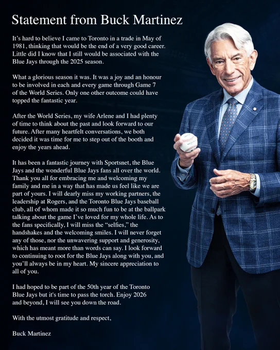 It’s hard to believe I came to Toronto in a trade in May of 1981, thinking that would be the end of a very good career. Little did I know that I still would be associated with the Blue Jays through the 2025 season.

What a glorious season it was. It was a joy and an honour to be involved in each and every game through Game 7 of the World Series. Only one other outcome could have topped the fantastic year.

After the World Series, my wife Arlene and I had plenty of time to think about the past and look forward to our future. After many heartfelt conversations, we both decided it was time for me to step out of the booth and enjoy the years ahead.

It has been a fantastic journey with Sportsnet, the Blue Jays and the wonderful Blue Jays fans all over the world. Thank you all for embracing me and welcoming my family and me in a way that has made us feel like we are part of yours. 