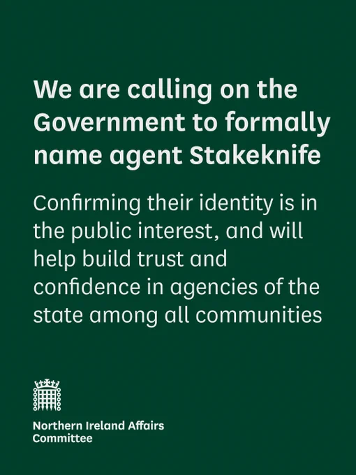 We are calling on the Government to formally name agent Stakeknife
 
Confirming their identity is in the public interest, and will help build trust and confidence in agencies of the state among all communities

Northern Ireland Affairs Committee