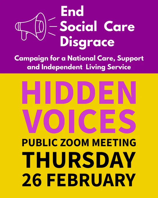Purple and yellow campaign flyer. At the top, a purple background with a white megaphone icon and the words “End Social Care Disgrace.” Below it reads: “Campaign for a National Care, Support and Independent Living Service.” The lower half has a bright yellow background with large purple text saying “Hidden Voices.” Underneath, in black text: “Public Zoom Meeting.” At the bottom, large black text reads: “Thursday 26 February.