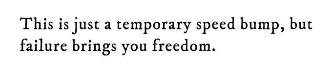 Black text on white background reading: This is just a temporary speed bump, but failure brings you freedom.