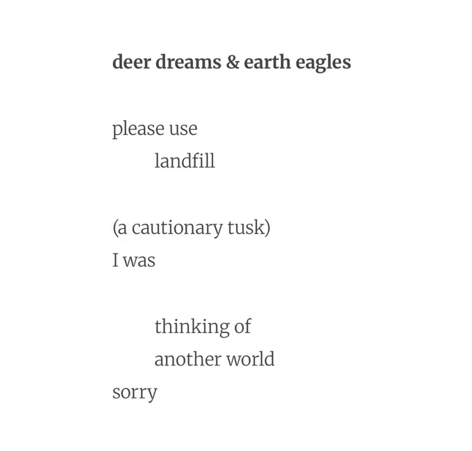 deer dreams & earth eagles


please use
           landfill

(a cautionary tusk)
I was

          thinking of
          another world

sorry