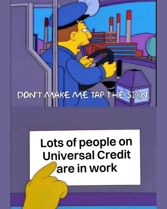 Simpsons meme. A cartoon character is driving a vehicle and says, "Don't make me tap the sign." Below, a hand points to a sign that reads, "Lots of people on Universal Credit are in work."