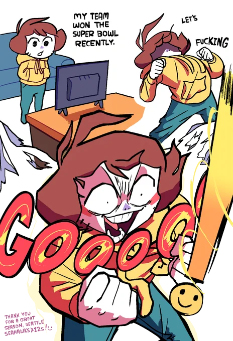 Panel 1: Shen is standing in front of his TV, a blue couch behind him, staring at it blankly. It says "my team won the Super Bowl recently." next to him. Panel 2: Shen curves his entire body back, like he's about to say something really loud. His hands are balled into fists. Next to him it says "Let's ... fucKING...". Panel 3: Shen yells "GOOOOOOOOO" so loud that it is shattering the entire comic above him, leaving no background behind him. He's smiling wide. There is a happiness meter, which seems to be bursting upwards, a reference to the My Bike Got Stolen Recently comic. In the bottom left it says, in small text, "Thank you for a great season, Seattle Seahawks & 12s! (Smiley face)"