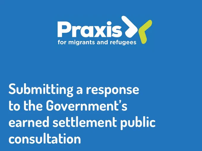 Blue box containing the words "Submitting a response to the Government's earned settlement public consultation" with the logo "Praxis, for migrants and refugees"