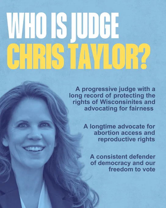 A blue background, with a blue-hued cutout headshot of Judge Chris Taylor in the bottom left corner, and text above that reads “Who is Judge Chris Taylor?” Below to the right are three blocks of text that read “A progressive judge with a long record of protecting the rights of Wisconsinites and advocating for fairness; A longtime advocate for abortion access and reproductive rights; A consistent defender of democracy and our freedom to vote”