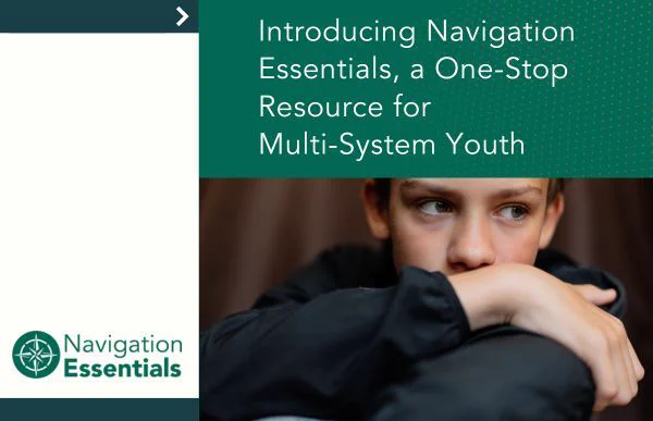 Introducing Navigation Essentials, a One-stop resource for Multi-system Youth. Photo of teen boy looking pensive. 