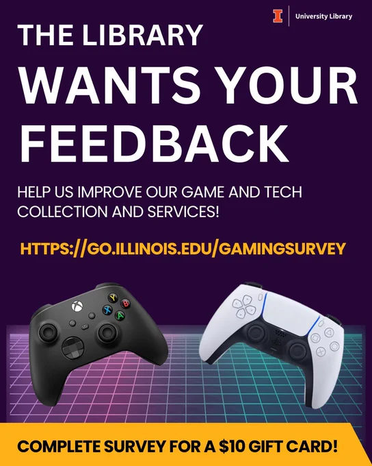 Xbox X and PlayStation 5 controller in background. Text "The Library wants your feedback. Help us improve our game and tech collection and services! Complete survey for a $10 gift card!" Link to survey https://go.illinois.edu/gamingsurvey