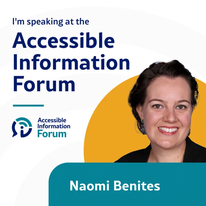 A headshot of Naomi Benites on a white background with a yellow circle behind her. Underneath her picture is her name in white text on a blue banner. To the left of her picture is the Accessible Information Forum logo. Above her picture is dark blue text that says I’m speaking at the Accessible Information Forum.