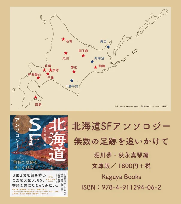 北海道の地図に、アンソロジーの舞台となっている場所が星でマークされている。名寄、羅臼、訓子府、旭川、昭和新山、札幌、長沼、千歳、帯広、阿寒湖、釧路、十勝平野、函館
『北海道SFアンソロジー：無数の足跡を追いかけて』
堀川夢・秋永真琴編
文庫版／1800円＋税
Kaguya Books
ISBN: 978-4-911294-06-2