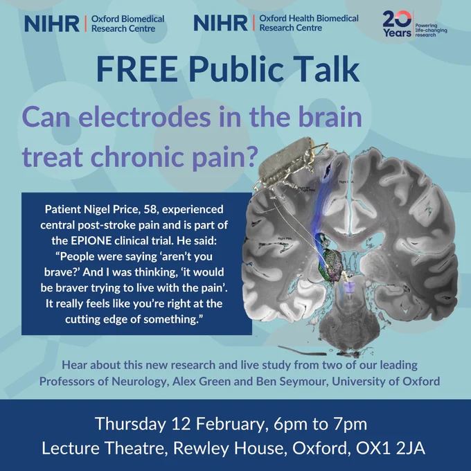 graphic showing details of the talk, with image of a brain and quote from patient saying: “People were saying ‘aren’t you brave?’ And I was thinking, ‘it would be braver trying to live with the pain’. It really feels like you’re right at the cutting edge of something.”
also details of time of talk - Thursday 12 February, 6pm - 7pm and location: Rewley House, Oxford OX1 2JA