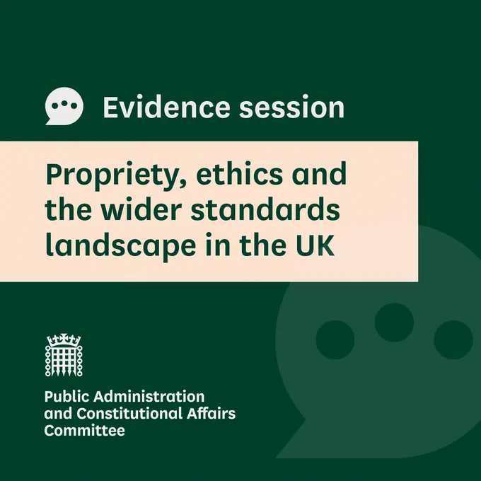 Evidence session. Propriety, ethics and the wider standards landscape in the UK. Public Administration and Constitutional Affairs Committee.