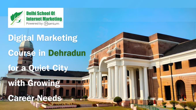 Digital Marketing Course in Dehradun Delhi School of Internet Marketing (DSIM) powered by Harnium, featuring a landmark building of Dehradun representing the city's growing career opportunities in digital marketing.