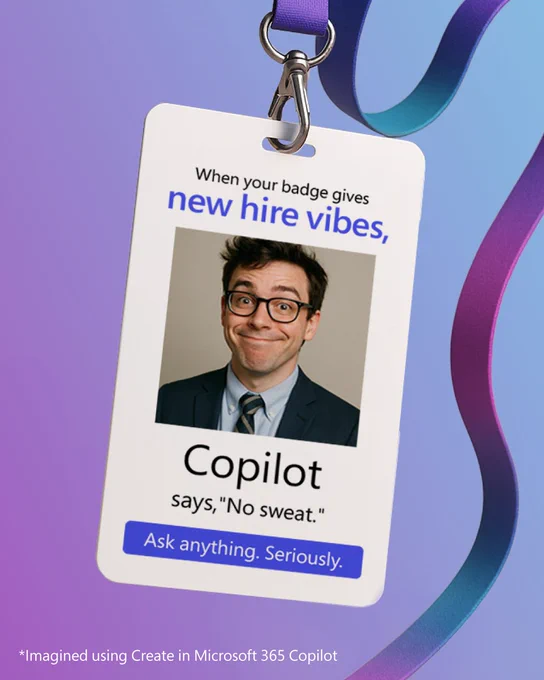 Text reads: When your badge gives new hire vibes, Copilot says, \"No sweat.\"\u200B\n Ask anything. Seriously. \u200B\n*Imagined using Create in Microsoft 365 Copilot\u200B\n \n\n\n\u200B\n\u200B