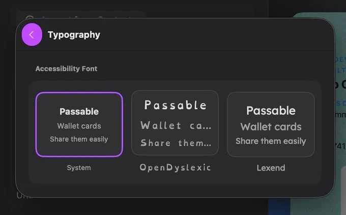 You see a settings window on macOS named Typography, it shows three cards in a box with the heading Accessibility Font. The first card represents the system font. The second one the OpenDyslexic font. The third Lexend.

All cards display the same text but in different fonts: "Passable; Wallet cards; Share them easily"