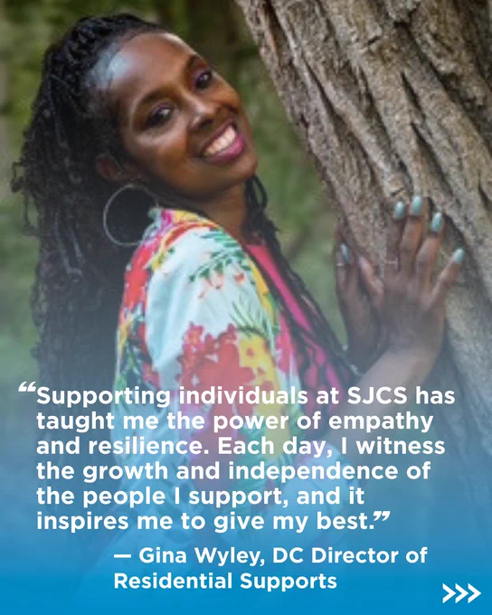 Gina Wyley, DC Director of Residential Supports, smiles warmly while leaning against a tree outdoors. Quote reads: 'Supporting individuals at SJCS has taught me the power of empathy and resilience. Each day, I witness the growth and independence of the people I support, and it inspires me to give my best.