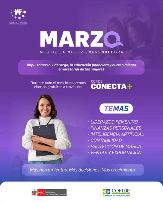 Campaña de marzo por el Día Internacional de la Mujer impulsada por el Centro de Desarrollo Empresarial de COFIDE, que promueve charlas gratuitas para mujeres emprendedoras a través de COFIDEconecta . La iniciativa aborda liderazgo femenino, educación financiera, inteligencia artificial aplicada a negocios, contabilidad, protección de marca, ventas y exportación, con el objetivo de fortalecer el crecimiento empresarial de mujeres en Perú.