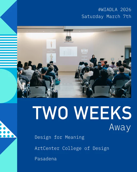 #WIADLA 2026 
Saturday March 7th
TWO WEEKS AWAY
Design for Meaning
ArtCenter College of Design
Pasadena