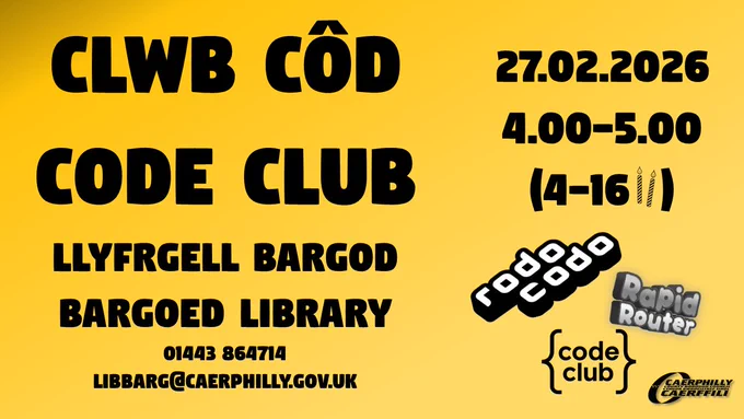 Code Club poster for Bargoed Library on Friday February 27th for 4 to 16 year olds running between 4 and 5 pm.

Poster Clwb Cod ar gyfer Llyfrgell Bargoed ddydd Gwener Chwefror 27ain i blant 4 i 16 oed rhwng 4 a 5 pm.