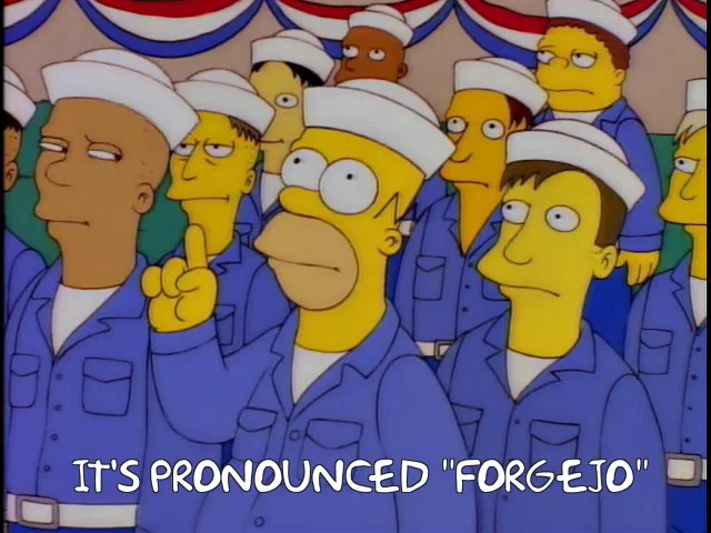 Homer Simpson: "it's pronounced 'Forgejo'"