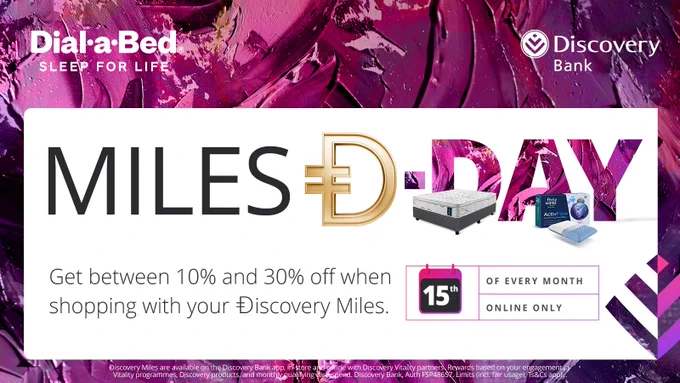 It's Miles Ð-Day! Zzz’s never felt so rewarding! Save 10%-30% when you shop with your Ðiscovery Miles at Dial-a-Bed online & in-store. Plus, earn up to 15% back in Ðiscovery Miles with your Discovery Bank virtual card. Ts & Cs Apply. 