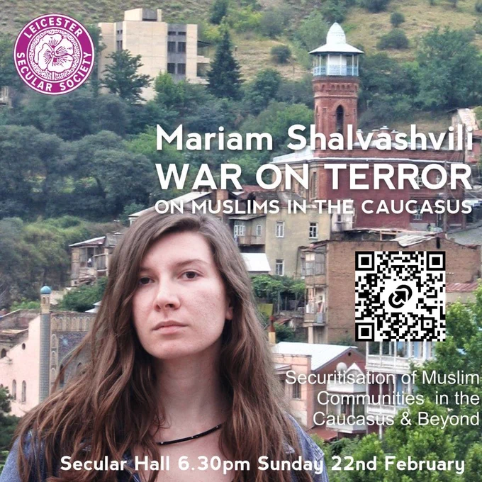 📢 War on Terror on Muslims in the Caucasus — talk by Mariam Shalvashvili.
Exploring how US & Russian counter-terror narratives around Georgia’s Pankisi Valley shaped the securitisation and stigma of Muslim communities.
🗓️ Sun 22 Feb, 6:30pm, 📍Secular Hall. ☕💜 All welcome.

For more details, please visit 👇 
https://tinyurl.com/9vhv68x3