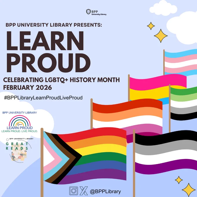 Image description: a social media graphic with a light blue background decorated with white clouds, gold stars, and a range of different LGBTQ  Pride flags, including a Pride Progress flag and a Transgender Pride flag. Black text reads: ‘BPP University Library presents: Learn Proud: Celebrating LGBTQ  History Month 2026 #BPPLibraryLearnProudLiveProud.’ In the lower left hand corner is the right is the rainbow logo for the BPP Library Learn Proud campaign, the logo for the BPP Library Great Reads collection.