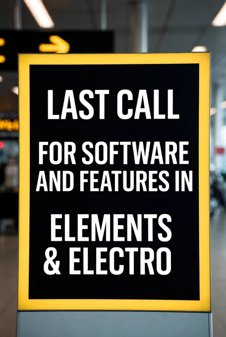 LAST CALL for software and features in ELEMENTS and ELECTRO