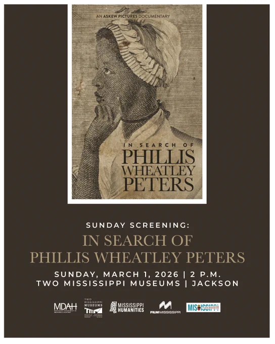 Screening of "In Search of Phillis Wheatley Peters"
2PM Sunday March 1, 2026
Two Mississippi Museums auditorium
Jackson, MS
Sponsored by the MS Film Office, Mississippi Humanities Council, and MS Film Society
