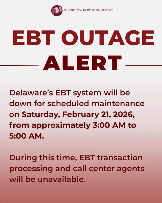 DHSS Logo. EBT outage alert. Delaware’s EBT system will be down for scheduled maintenance on Saturday, February 21, 2026, from approximately 3:00 AM to 5:00 AM. During this time, EBT transaction processing and call center agents will be unavailable. 