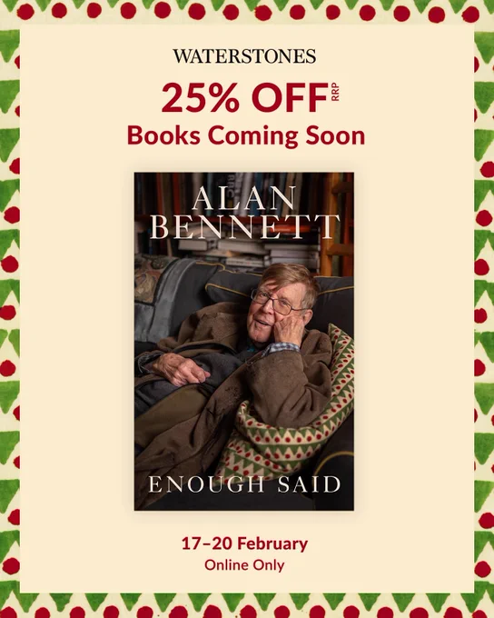 Waterstones promotional graphic with a festive red-and-green patterned border. Text reads: “WATERSTONES 25% OFF RRP Books Coming Soon.” In the centre is the book cover for Enough Said by Alan Bennett, featuring a photo of the author reclining on a sofa in front of bookshelves. At the bottom: “17–20 February Online Only.”