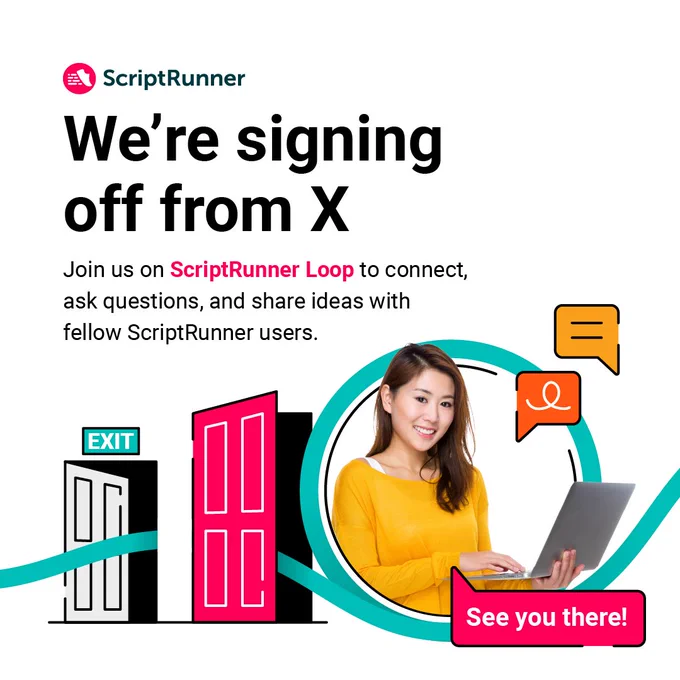 A colourful loop flows through an Exit door and out another, leading to a woman using a laptop, saying 'See you there!'
Text reads ScriptRunner, we're signing off from X. Join us on ScriptRunner Loop to connect, ask questions, and share ideas with fellow ScriptRunner users.