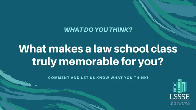 A teal and dark green graphic with abstract brushstroke patterns in the corners. The center text reads: “What do you think? What makes a law school class truly memorable for you?” Below, smaller text says: “Comment and let us know what you think!” In the bottom right corner is the LSSSE logo with the tagline “Understanding Legal Education.”