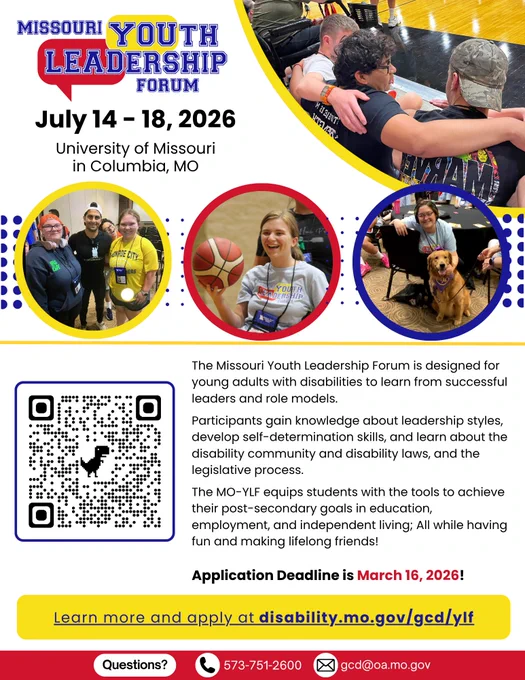 Promotional Flyer for the Missouri Youth Leadership Forum with information about activities and how to apply. Shown on the page also are pictures of previous participants from various years.
July 14 – 18, 2026 
University of Missouri Columbia
QR Code
Application Deadline March 16, 2026
Learn more and apply at disability.mo.gov/gcd/ylf
573-751-2600
gcd@oa.mo.gov
