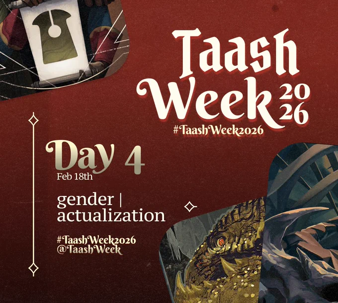 Poster announcing the fourth day of Taash Week 2026. The graphic features a deep red background, there are tarot cards along the top left and bottom right corners.

The title on the top right reads "Taash Week 2026". The text at the bottom reads "Day 4 / Feb 18th / gender | actualization / #TaashWeek2026 / @TaashWeek"