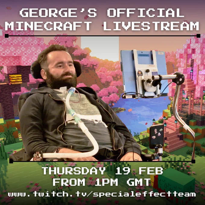 A man using an eye gaze controller computer smiles looking off screen overlaid on a Minecraft background. Text says George's Official Minecraft Livestream - Today From 1PM GMT www.twitch.tv/specialeffectteam