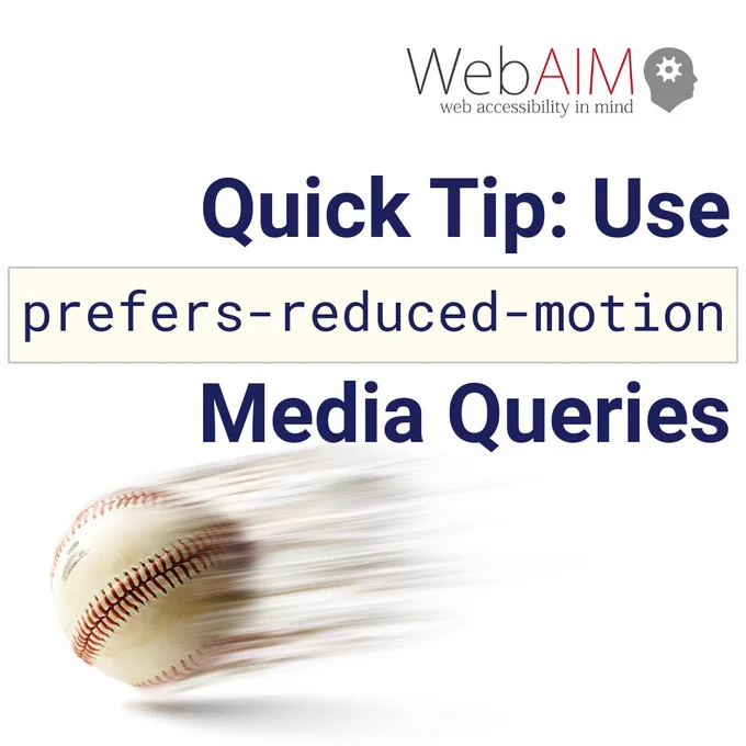 WebAIM (web accessibility in mind) logo. Quick Tip: Use prefers-reduced-motion Media Queries. Photo of a baseball with motion trails and blur as if it’s actively being thrown.