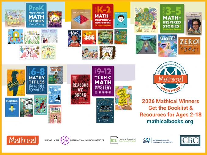 2026 Mathical Book Prize Award Winners and Honor Books cover art. Find all the winners at https://www.mathicalbooks.org including Mathical Booklist and resources for ages 2-18. Mathical is a program of the Simons Laufer Mathematical Sciences Institute (SLMath) in partnership with the National Council of Teachers of English (NCTE) and the National Council of Teachers of Mathematics (NCTM), in coordination with the Children's Book Council (CBC).