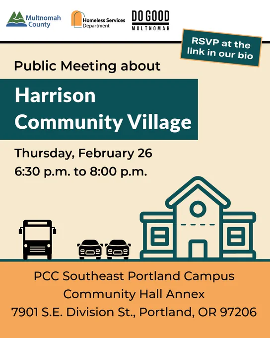 Announcement for a public meeting on Harrison Community Village on Feb 26, 6:30-8 p.m. at PCC Southeast Portland Campus, Community Hall Annex at 7901 SE Division St., Portland, OR 97206.
