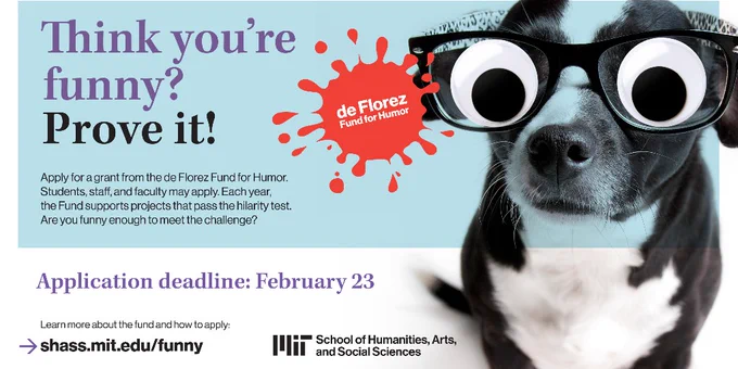 A whimsical advertisement features a dog wearing oversized, cartoonish glasses with googly eyes, promoting the de Florez Fund for Humor. The background is colorful with playful text, encouraging applications for the fund. The deadline to apply is February 23. The logos for MIT and the School of Humanities, Arts, and Social Sciences are included at the bottom.