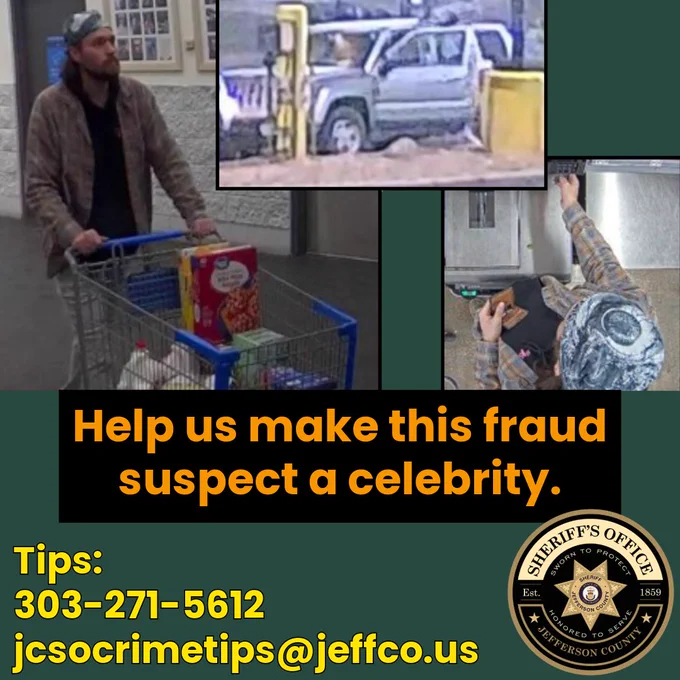 Collage of surveillance images showing a suspect in a plaid shirt pushing a shopping cart in a store, a silver Jeep Liberty, and the same suspect paying for items with a stolen credit card. Large text reads, Help us make this fraud suspect a celebrity. Tip information shown: 303 271 5612 and jcsocrimetips@jeffco.us. Jefferson County Sheriff’s Office logo appears in the lower right.